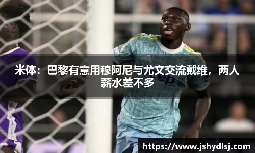 米体：巴黎有意用穆阿尼与尤文交流戴维，两人薪水差不多